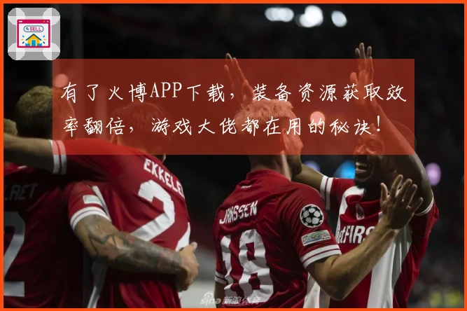 有了火博APP下载，装备资源获取效率翻倍，游戏大佬都在用的秘诀！