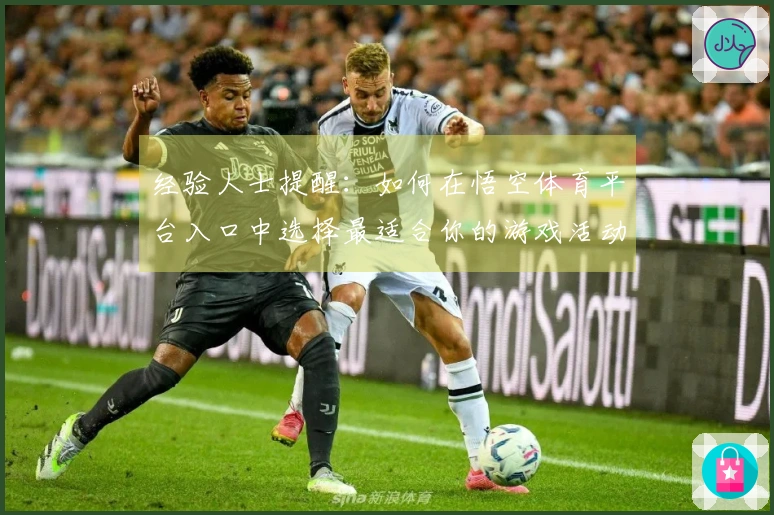 经验人士提醒：如何在悟空体育平台入口中选择最适合你的游戏活动？