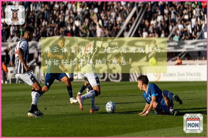 开云体育注册：超实用游戏技巧，助你轻松掌握热门玩法！